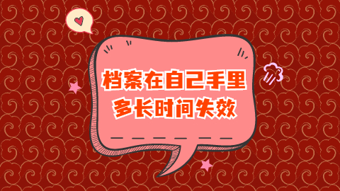 档案在自己手里多长时间失效,手里失效的档案要怎么处理?