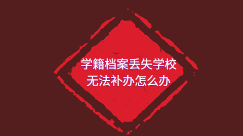 学籍档案丢失学校无法补办怎么办