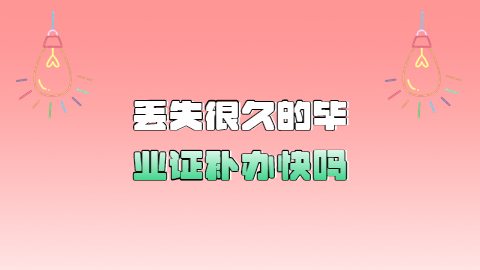 毕业证丢失很久了还可以补办吗,丢失很久的毕业证补办快吗?