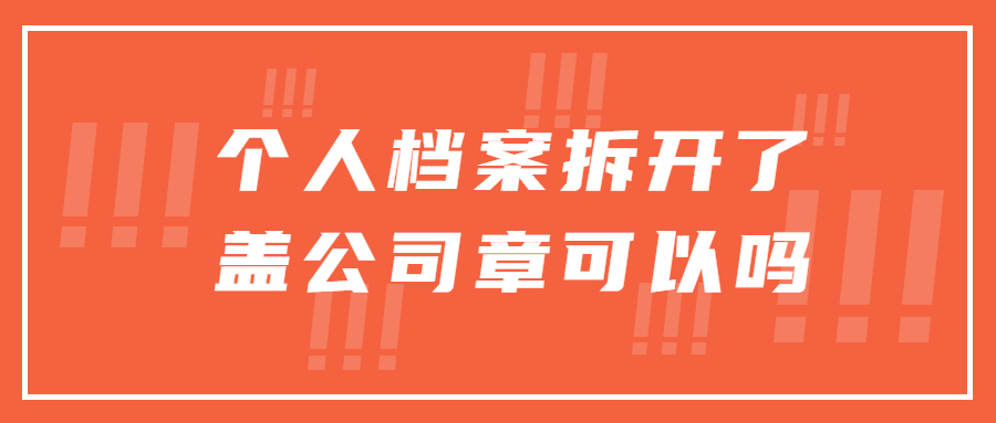 个人档案拆开了怎么办,盖公司公章可以吗?