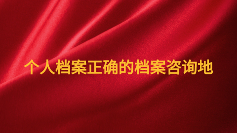 关于个人档案去哪里咨询,正确的档案咨询地须知!