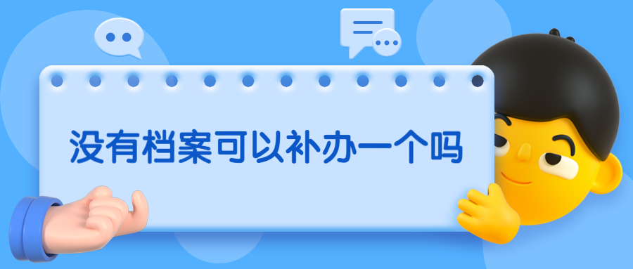 没有档案怎么补档案,我没有档案可以补办一个档案袋吗?
