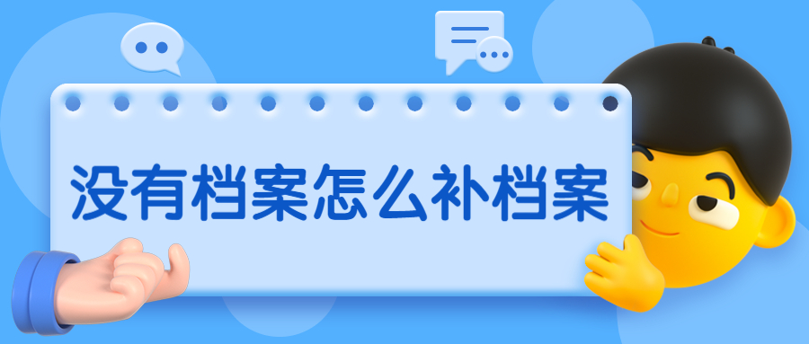 没有档案怎么补档案,我没有档案可以补办一个档案袋吗?