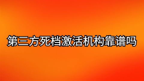 死档激活怎么激活,第三方死档激活机构靠谱吗?