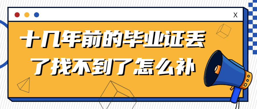 十几年前的毕业证丢了怎么补,掉了找不到了