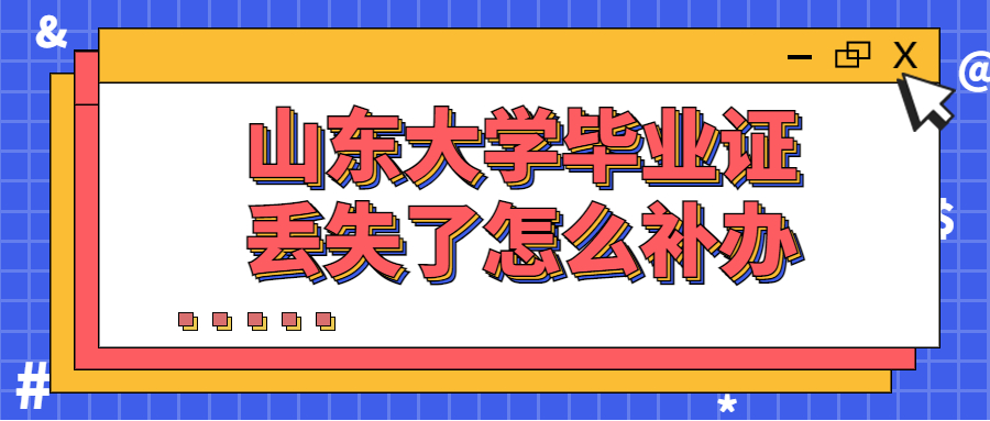 山东大学毕业证丢失了怎么补办,补办流程是怎样的?