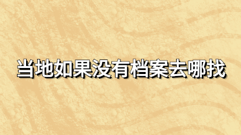 档案一般放在当地什么地方,当地如果没有档案去哪找呢?