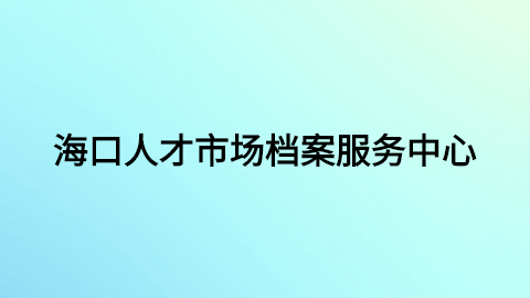 海口人才市场档案服务中心,海口人才市场档案服务中心地址