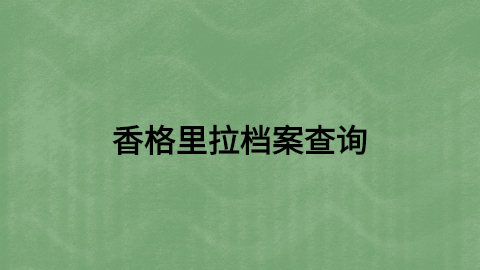 香格里拉档案查询,香格里拉查询入口有吗?