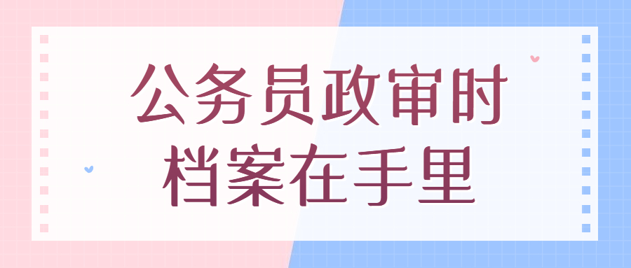 公务员政审档案在自己手里怎么办?