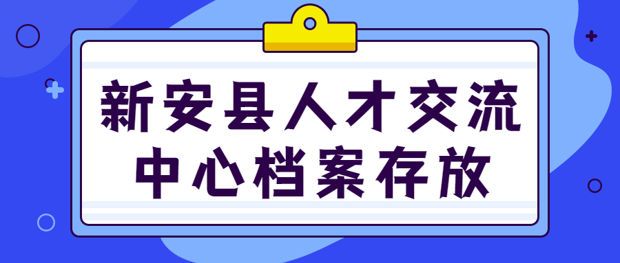 新安县人才交流中心档案存放地址和相关要求是啥?
