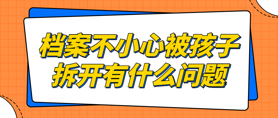 档案不小心被孩子拆开了怎么办,怎么办理?