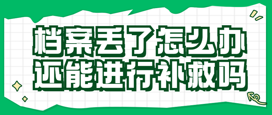 档案丢了怎么办,还能进行补救吗,专科/本科档案