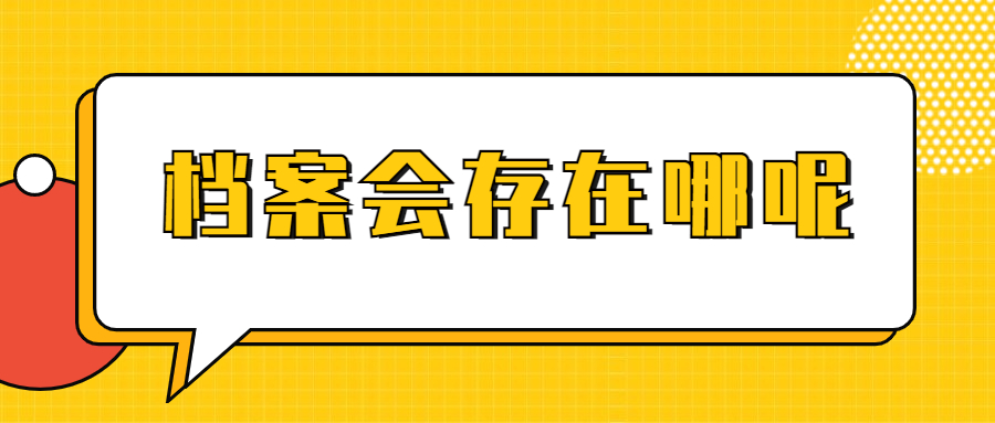 档案怎么查询自己的档案在哪里,档案会存在哪呢?