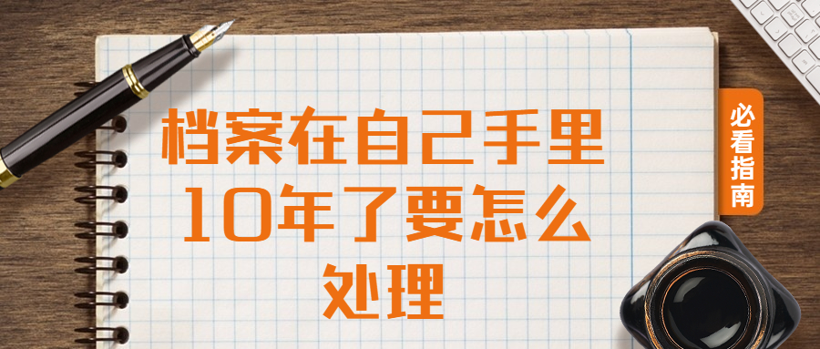 档案在自己手里10年了拆封了怎么办,要怎么处理?