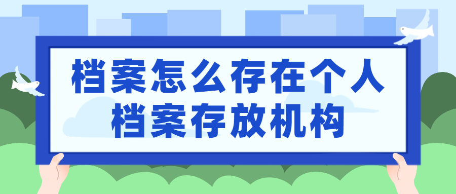 个人档案存放机构是哪,档案怎么存在个人档案存放机构?