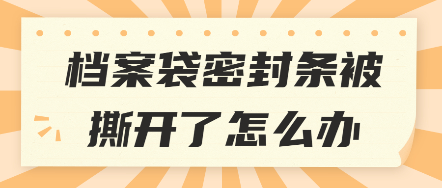 档案袋密封条被撕开了怎么办,怎么补救呢?