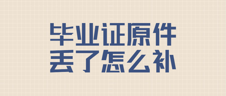 毕业证原件丢了怎么补,专科/本科毕业证原件丢了怎么补办?