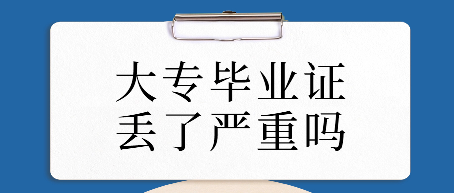 大专毕业证丢了严重吗,自考的毕业证搞丢了严不严重呢?
