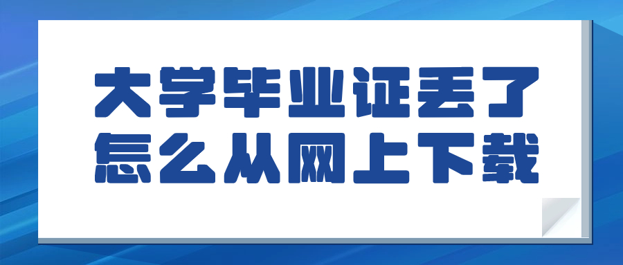 大学毕业证丢了怎么从网上下载,可以下载原件吗?