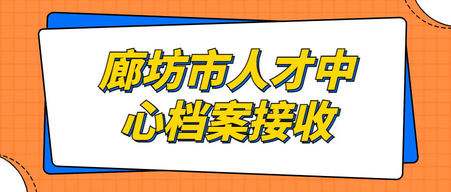 廊坊市人才中心档案接收,接收地址在哪呢?