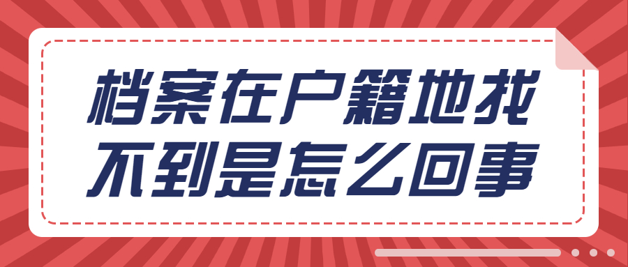 档案在户籍地找不到是怎么回事,户籍地找不到档案会在哪?