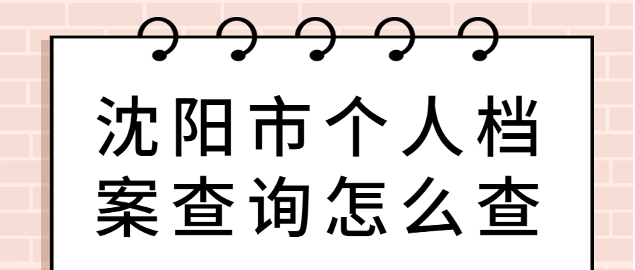 沈阳市个人档案查询怎么查,怎么知道档案在沈阳的哪个地方