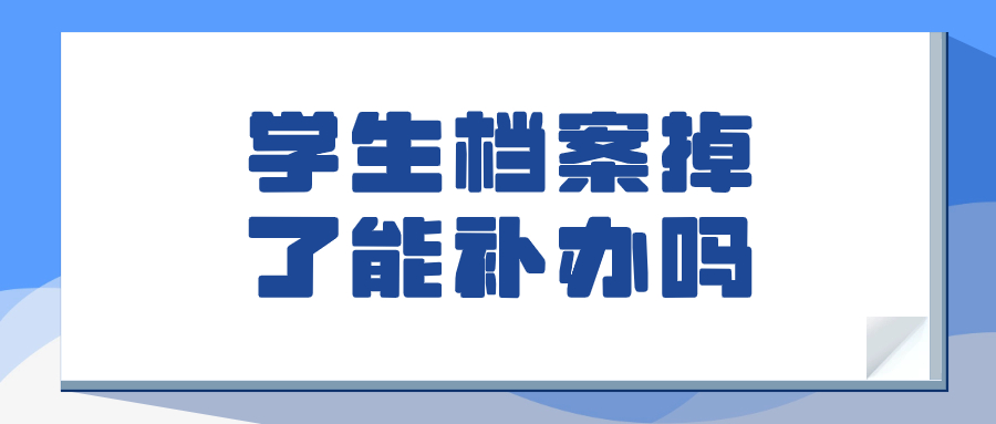 学生档案掉了能补办吗,档案掉了要怎么重新建档呢?