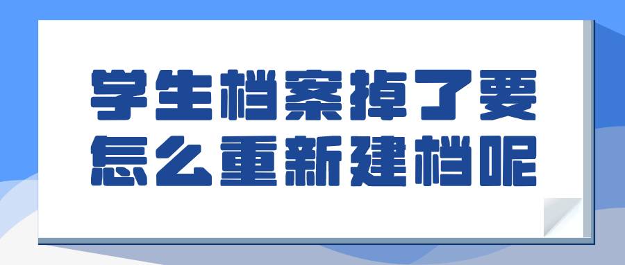 学生档案掉了能补办吗,档案掉了要怎么重新建档呢?