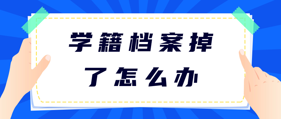 学籍档案掉了怎么办,学籍档案掉了可以补办补救吗?
