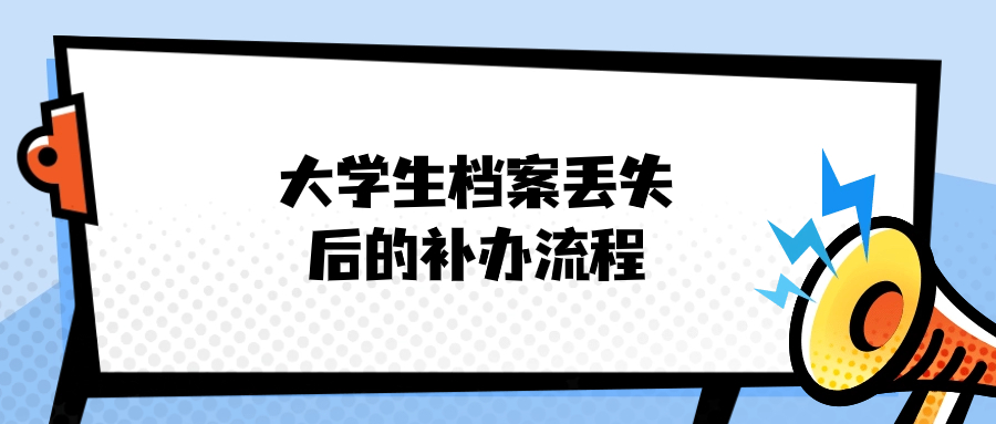 大学生档案丢失了怎么办?可以补办吗?-档案管理网