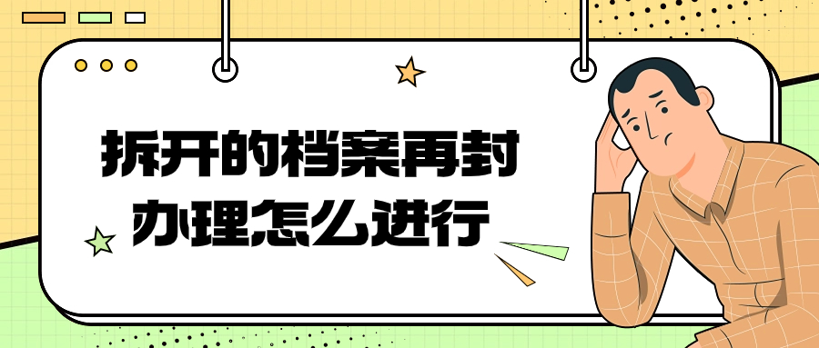 档案拆封怎么重新封档,拆开的档案再封办理