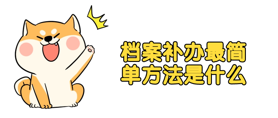 档案补办最简单方法是什么,怎么补办才更快-档案管理网