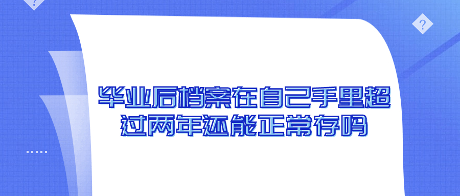毕业后档案一直在自己手里怎么办,超过两年了-档案管理网