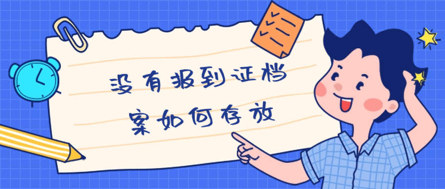没有报到证档案如何存放,档案放在哪里好?