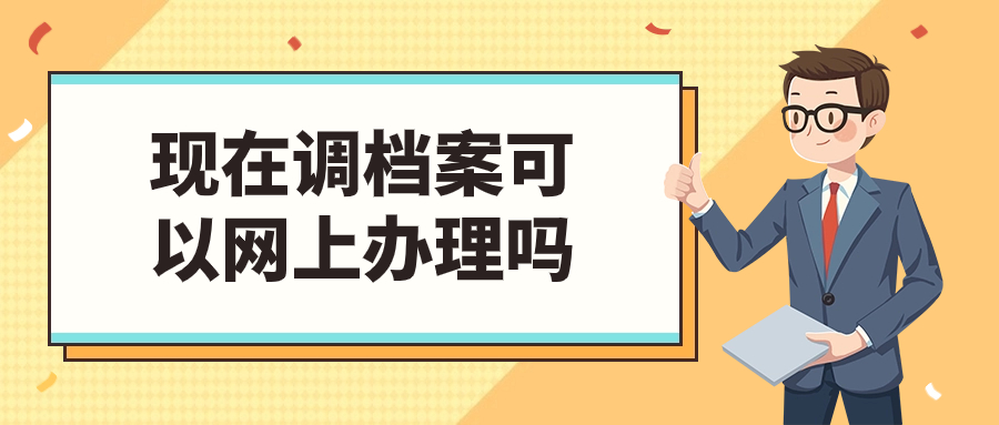 现在调档案可以网上办理吗,具体流程是咋样呢?