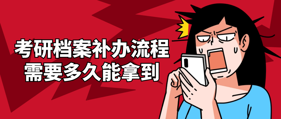 考研档案补办流程需要多久能拿到,本人补办来得及吗?