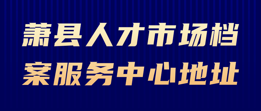 萧县人才市场档案服务中心地址,萧县档案存放办理