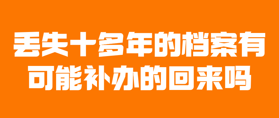 丢失十多年的档案怎么处理,有可能补办回来吗-档案管理网