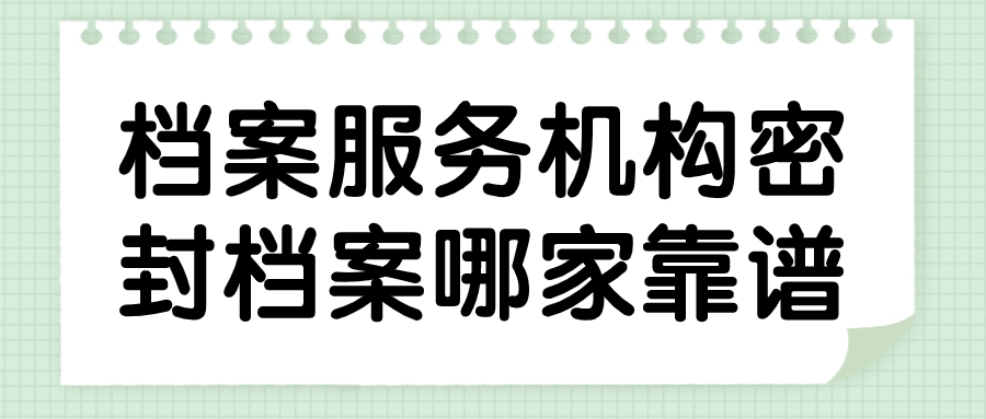 档案服务机构密封档案多少钱,哪家更靠谱-档案管理网