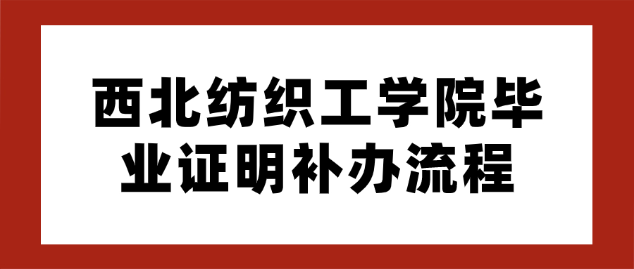 西北纺织工学院毕业证搞丢了怎么补办,具体补办流程?