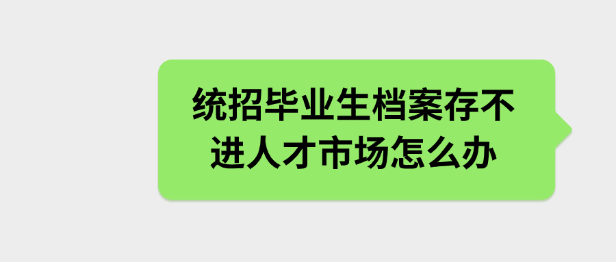 2024统招毕业生档案怎么存到人才市场,存不进去怎么办