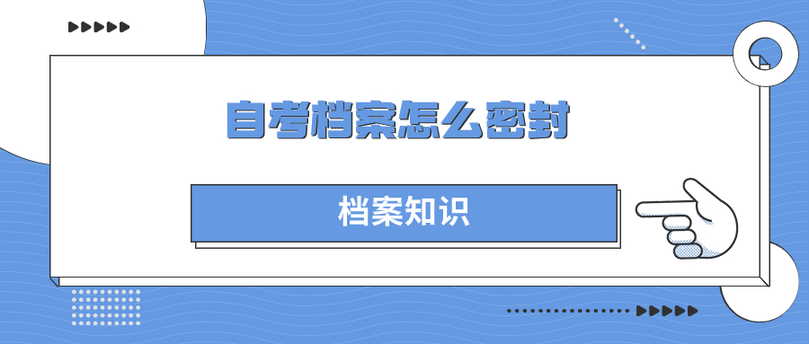 自考档案放在手里一直没有密封怎么处理-档案管理网