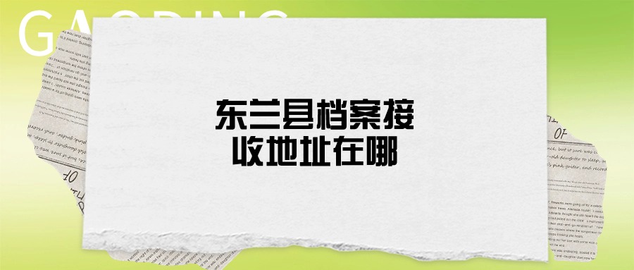 东兰县档案存放机构有哪些,东兰县档案接收地址在哪?