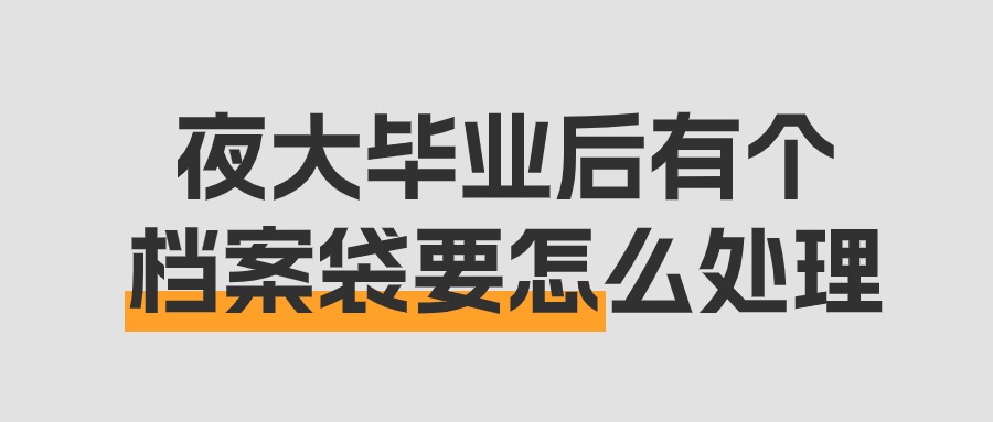 夜大毕业后有个档案袋要怎么处理,交到哪去?-档案管理网
