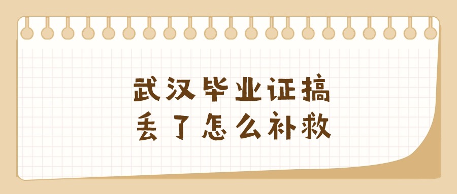 武汉毕业证搞丢了怎么补救,流程是怎样?