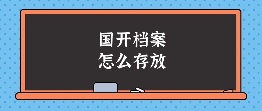 国开档案怎么存放,国开档案放哪去?