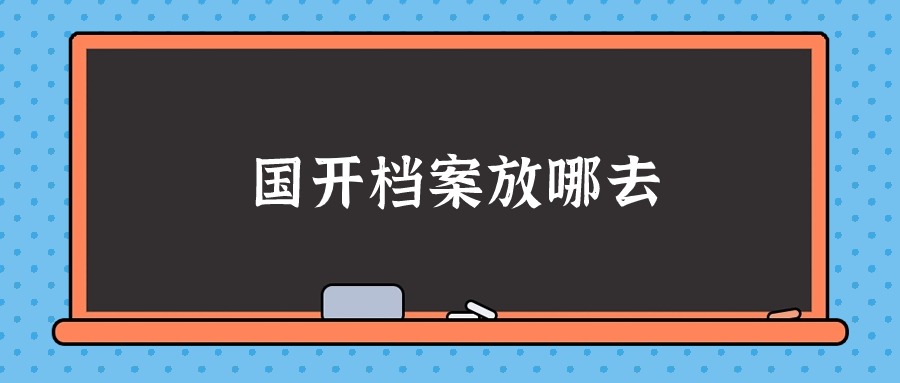 国开档案怎么存放,国开档案放哪去?