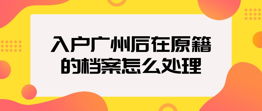 入户广州后在原籍的档案怎么处理