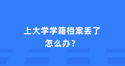 上大学学籍档案丢了怎么办?